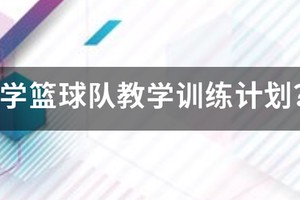小学篮球队训练计划和内容有哪些